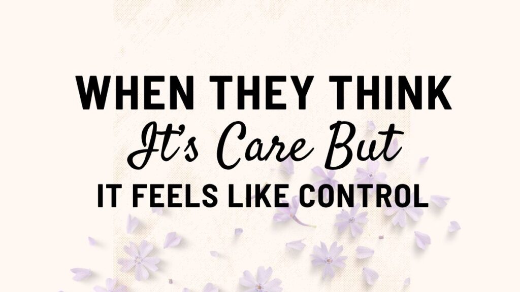Not all control is obvious. Sometimes it’s subtle, well-intentioned, and confusing. If something feels off but you can’t explain why, this will help you understand what you’re experiencing.